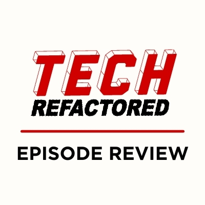 Review: Tech Refactored Text Logo underlined with the words Episode Review underneath